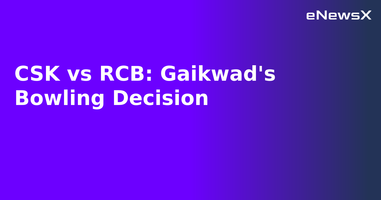 CSK vs RCB: Gaikwad's Bowling Decision.webp