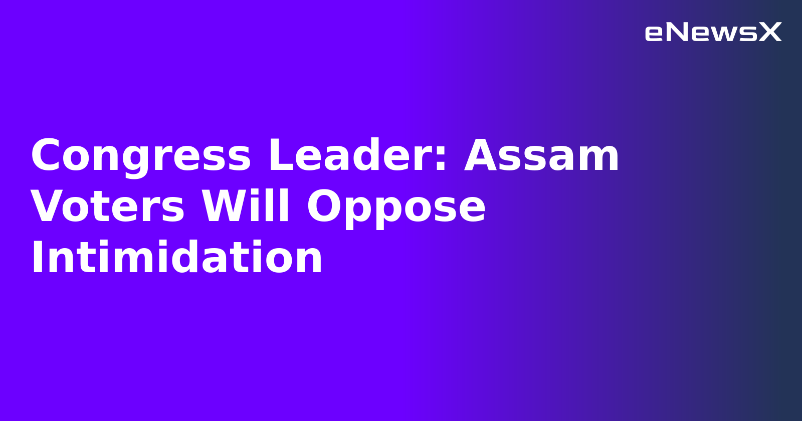 Congress Leader: Assam Voters Will Oppose Intimidation.webp Congress Leader: Assam Voters Will Oppose Intimidation.webp