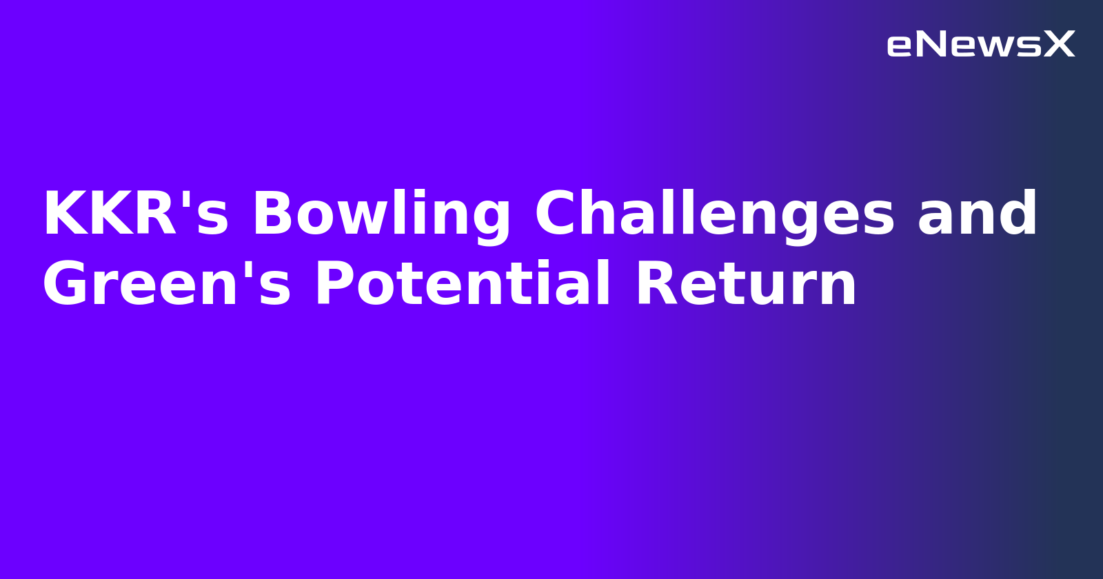 KKR's Bowling Challenges and Green's Potential Return.webp