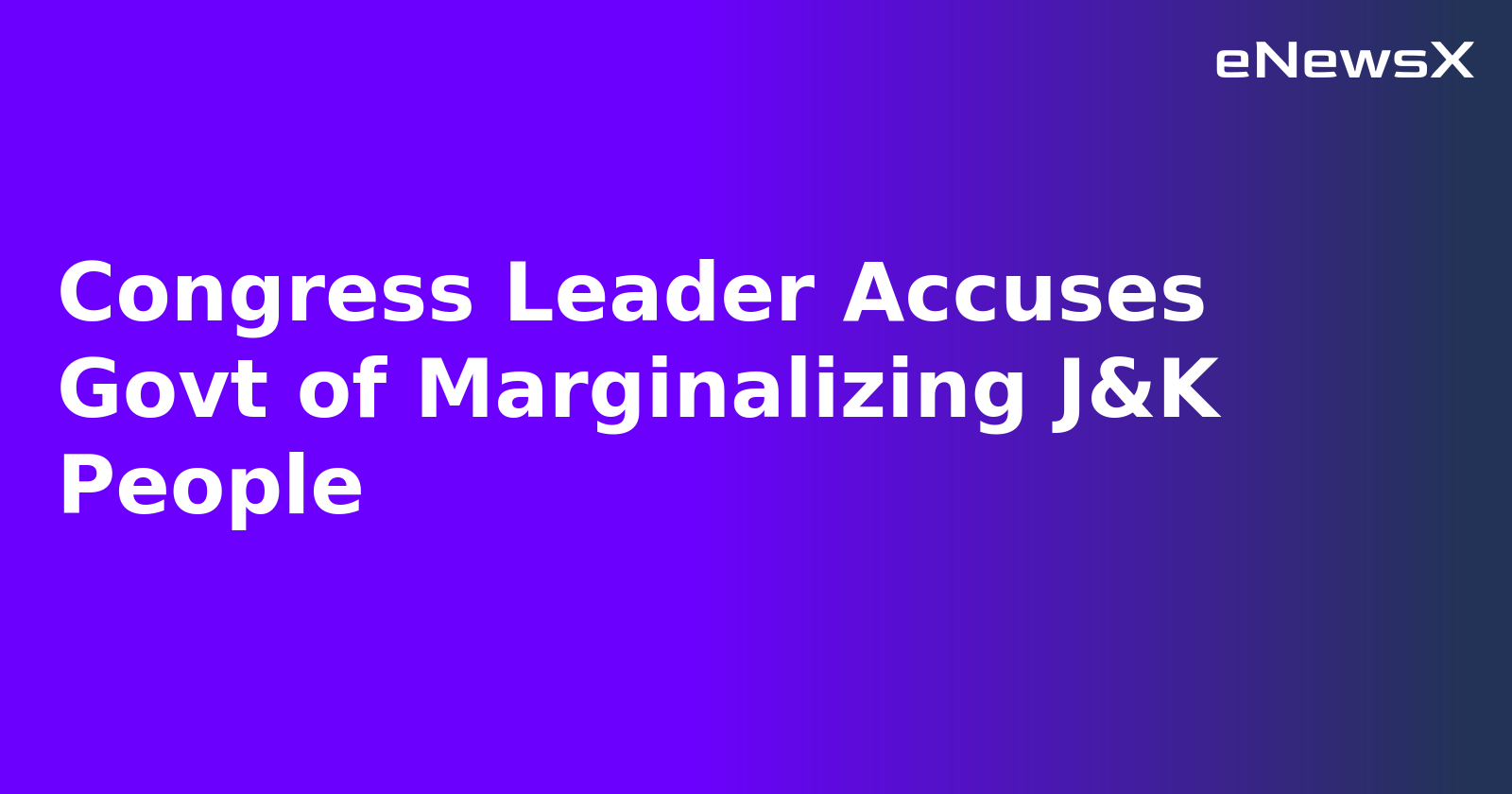 Congress Leader Accuses Govt of Marginalizing J&K People