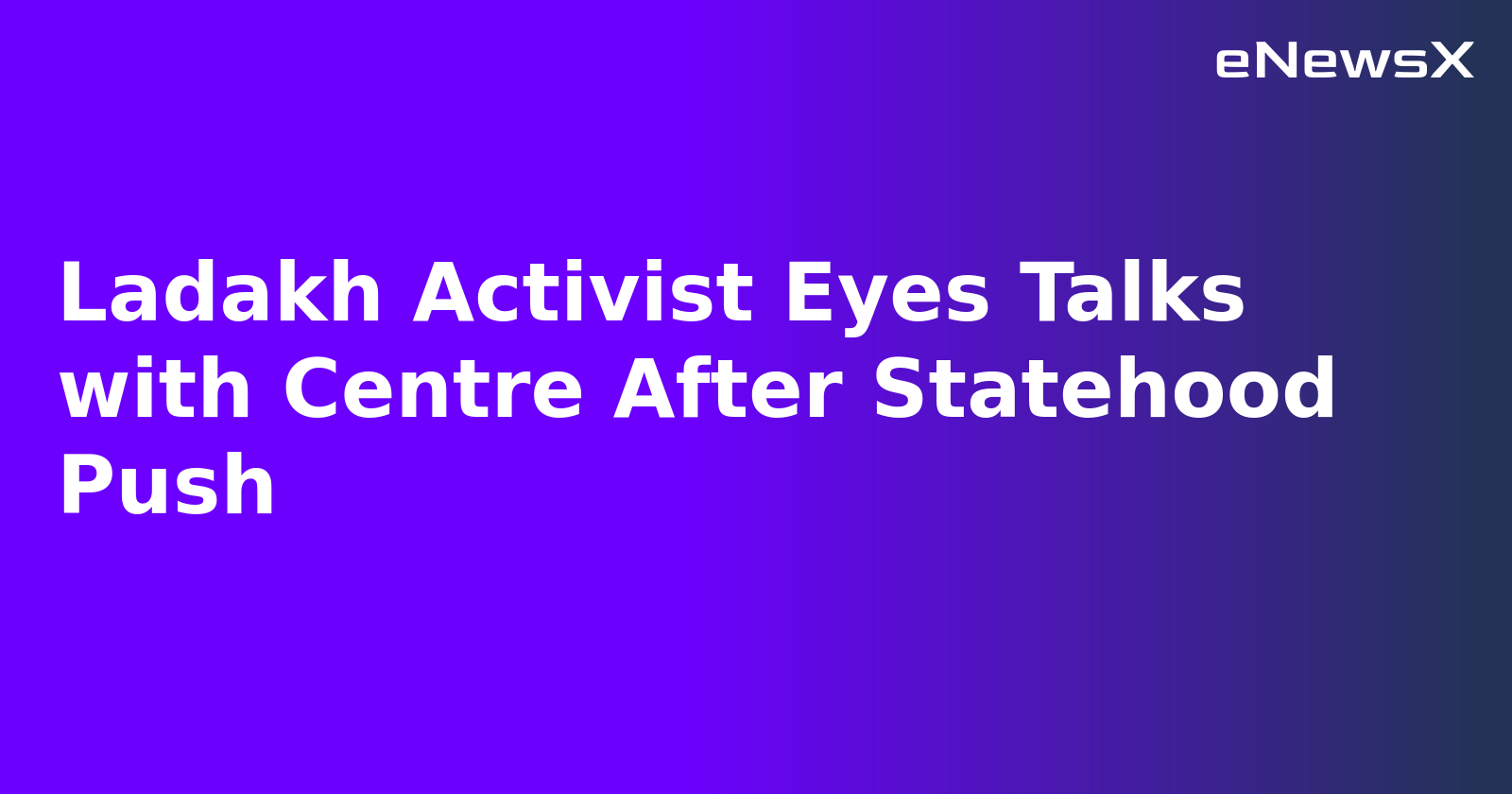 Ladakh Activist Eyes Talks with Centre After Statehood Push