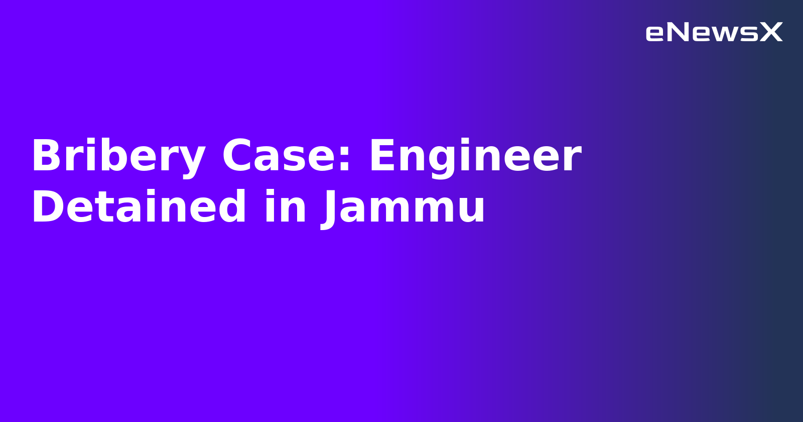 Bribery Case: Engineer Detained in Jammu