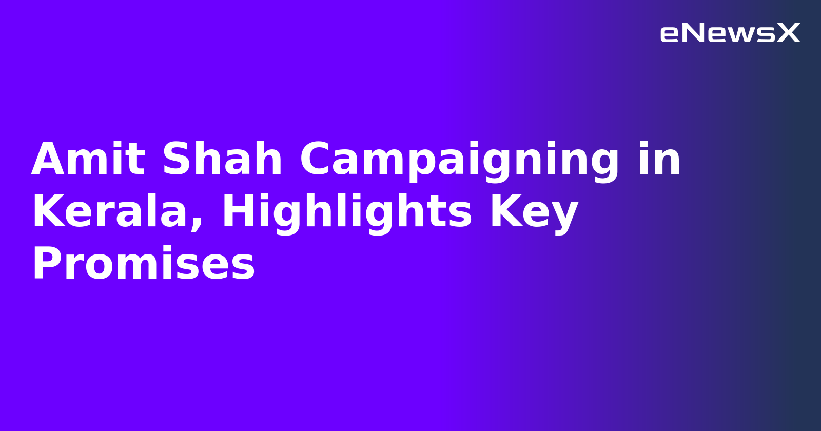 Amit Shah Campaigning in Kerala, Highlights Key Promises