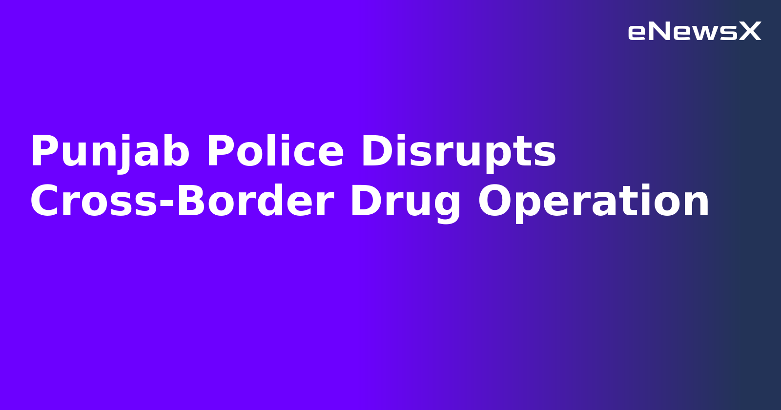 Punjab Police Disrupts Cross-Border Drug Operation.webp