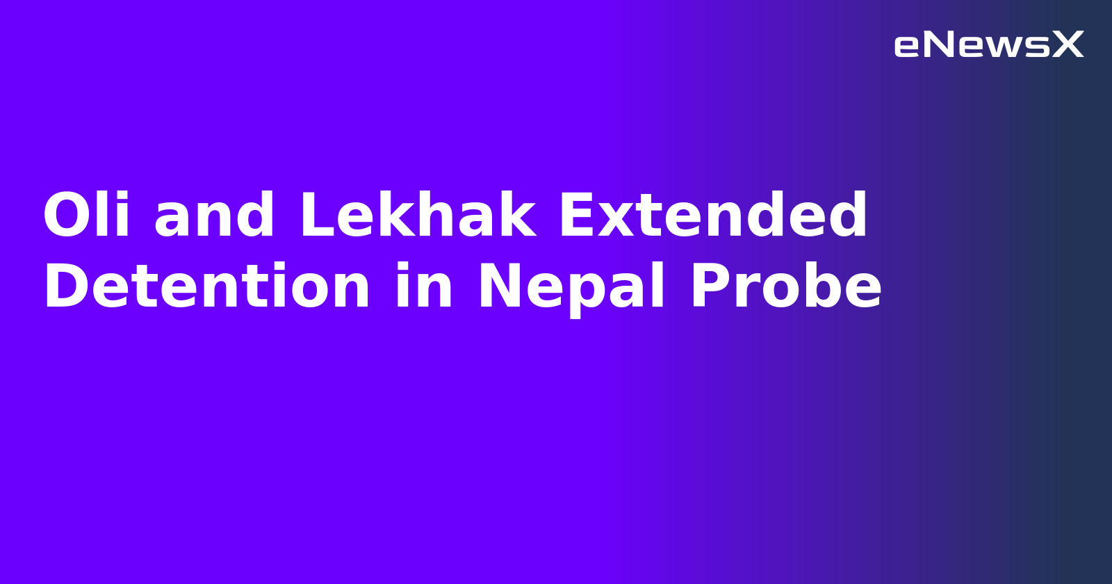 Oli and Lekhak Extended Detention in Nepal Probe.webp