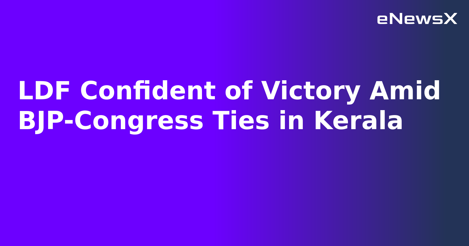LDF Confident of Victory Amid BJP-Congress Ties in Kerala.webp