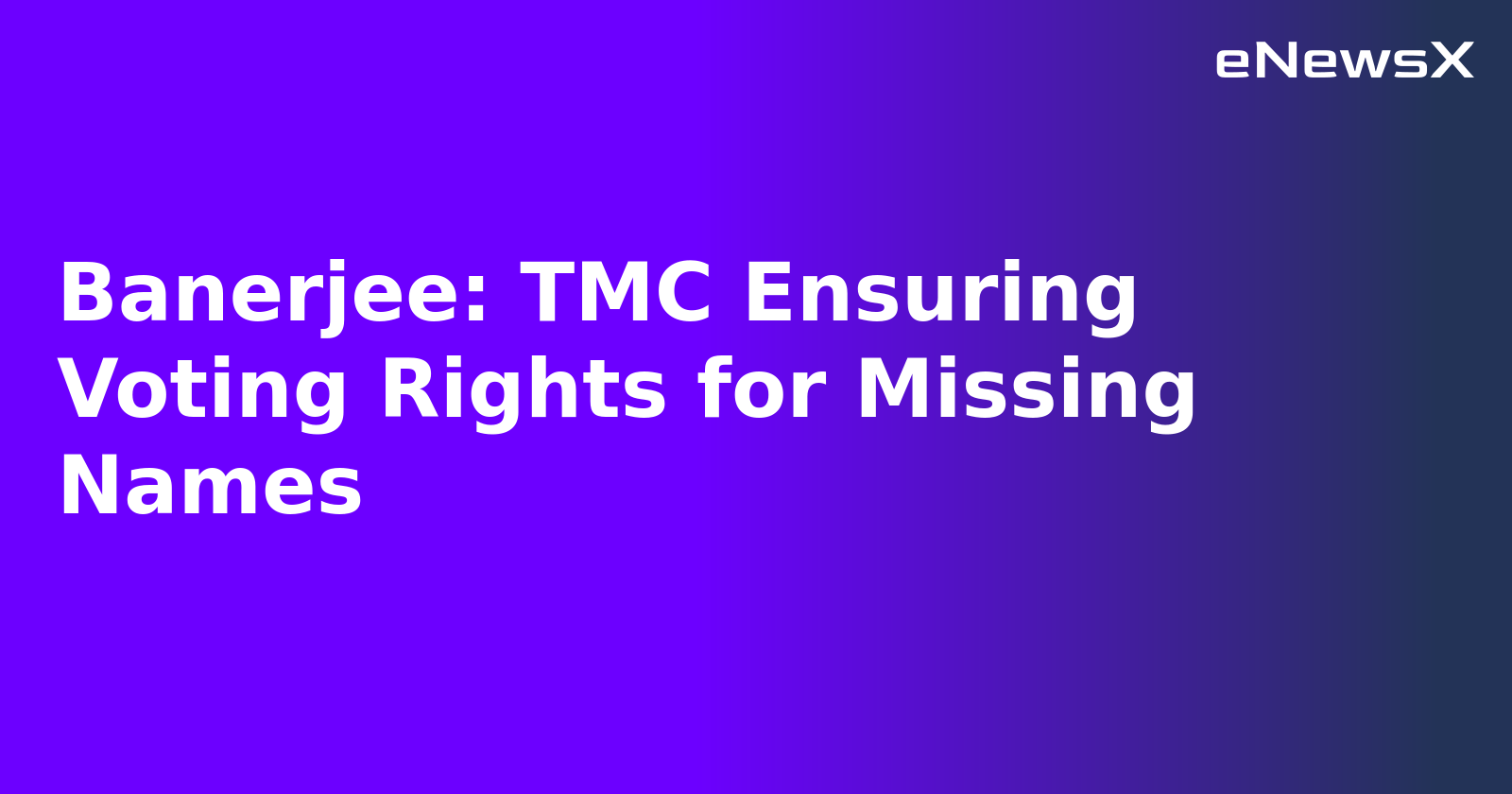 Banerjee: TMC Ensuring Voting Rights for Missing Names.webp Banerjee: TMC Ensuring Voting Rights for Missing Names.webp