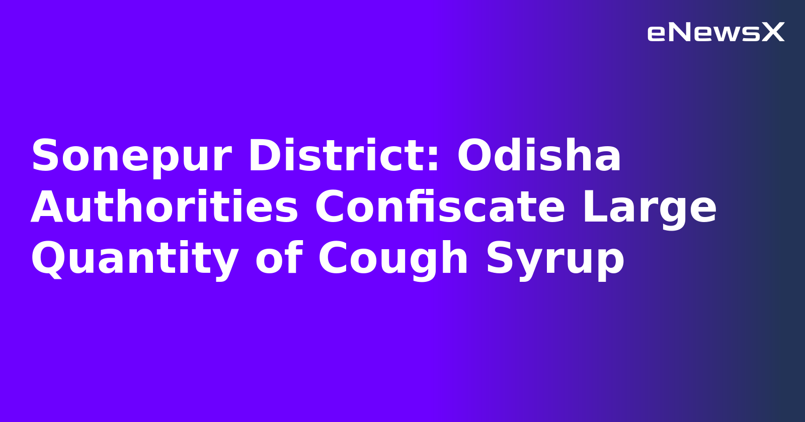 Sonepur District: Odisha Authorities Confiscate Large Quantity of Cough Syrup.webp