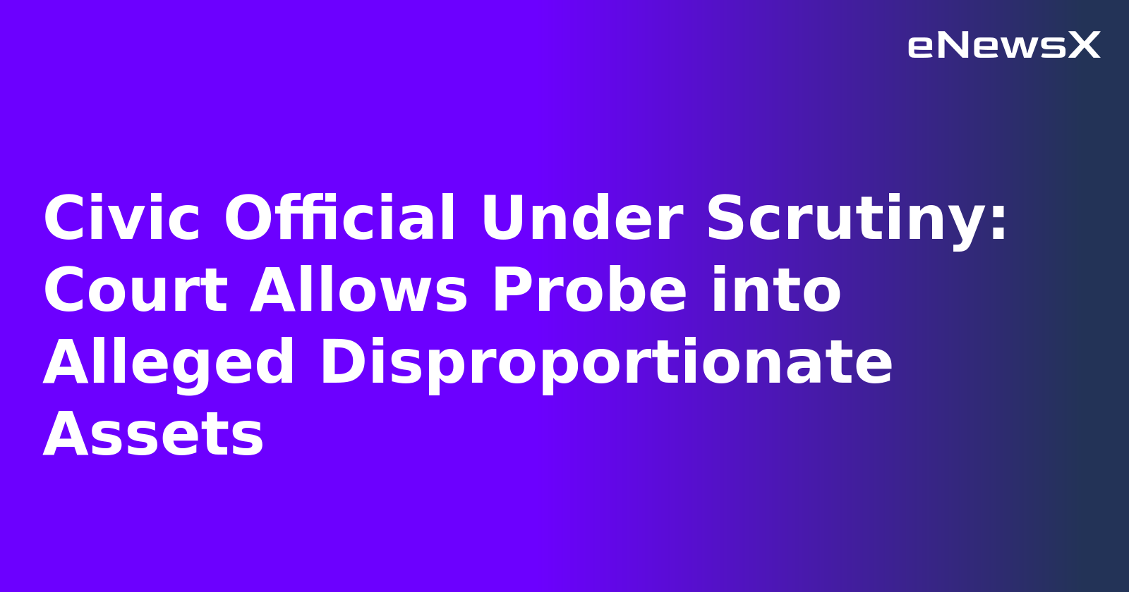 Civic Official Under Scrutiny: Court Allows Probe into Alleged Disproportionate Assets.webp