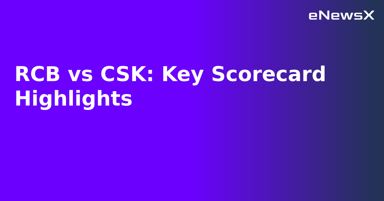 RCB vs CSK: Key Scorecard Highlights.webp