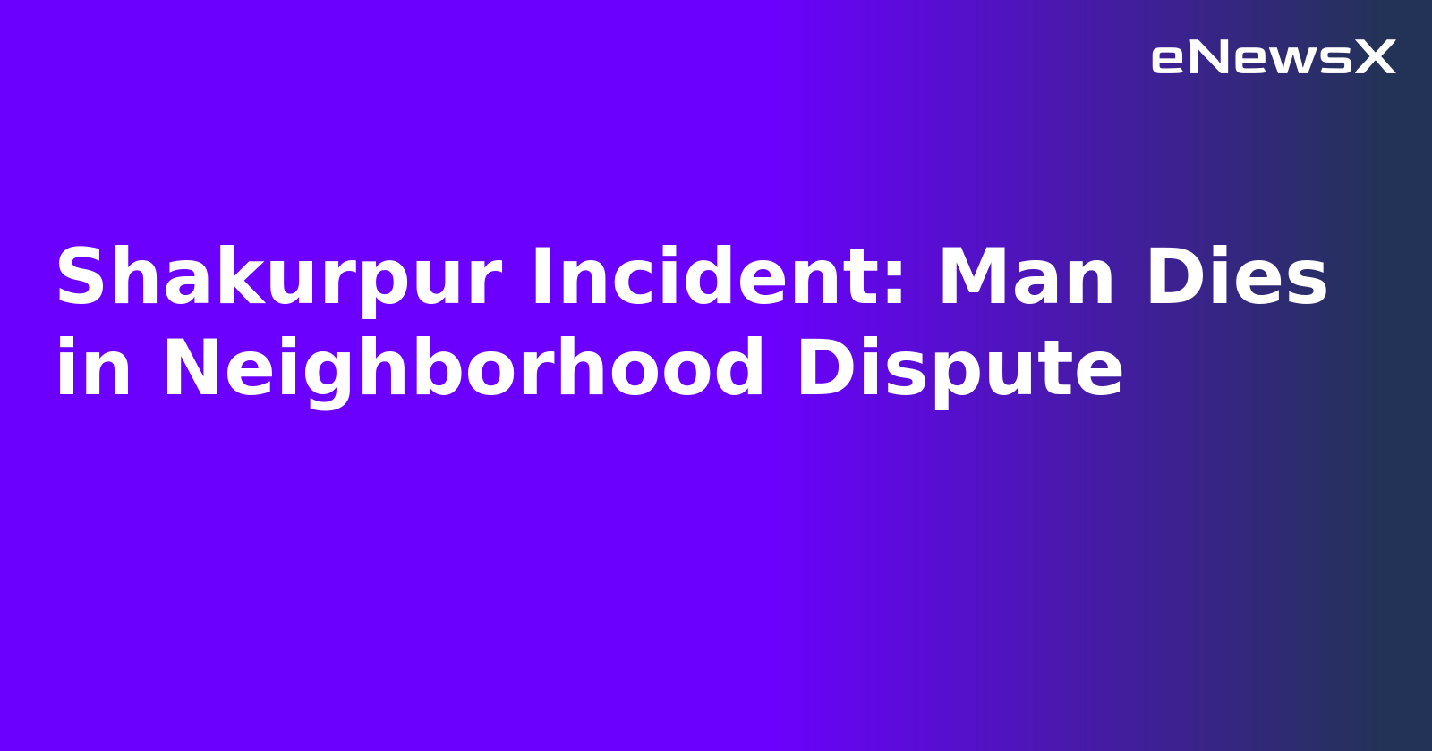 Shakurpur Incident: Man Dies in Neighborhood Dispute.webp