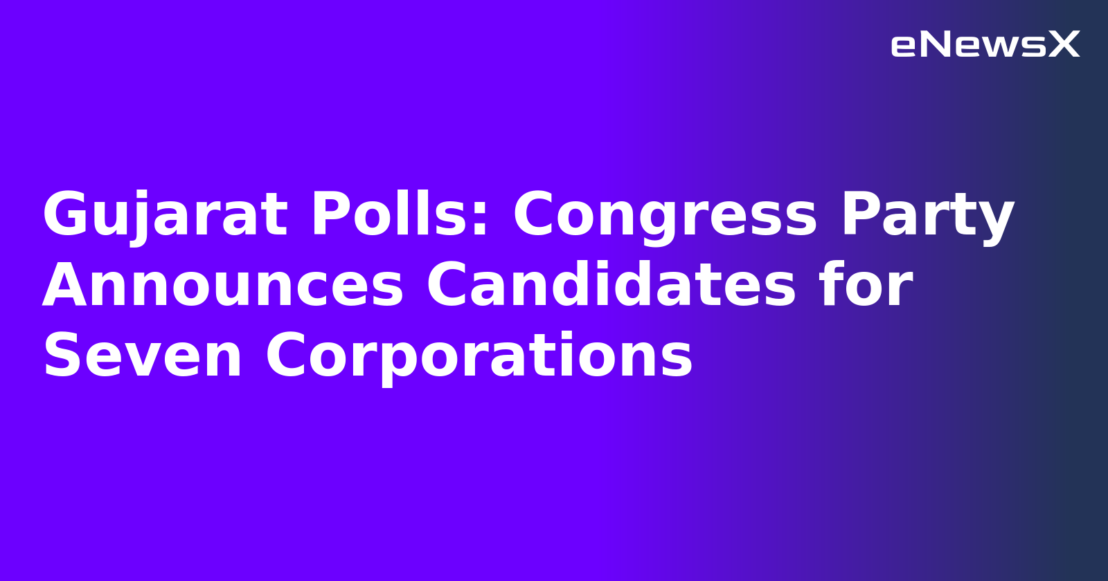 Gujarat Polls: Congress Party Announces Candidates for Seven Corporations.webp