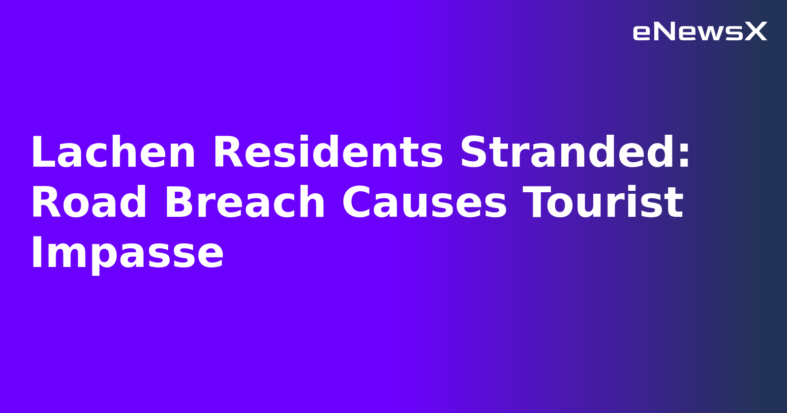 Lachen Residents Stranded: Road Breach Causes Tourist Impasse.webp