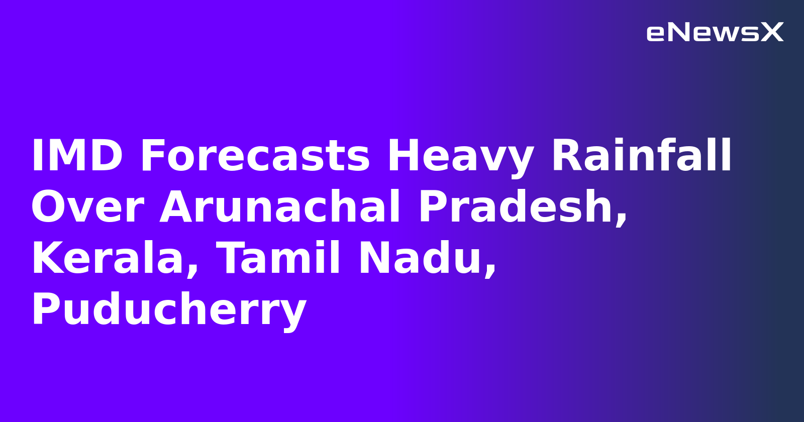 IMD Forecasts Heavy Rainfall Over Arunachal Pradesh, Kerala, Tamil Nadu, Puducherry.webp IMD Forecasts Heavy Rainfall Over Arunachal Pradesh, Kerala, Tamil Nadu, Puducherry.webp