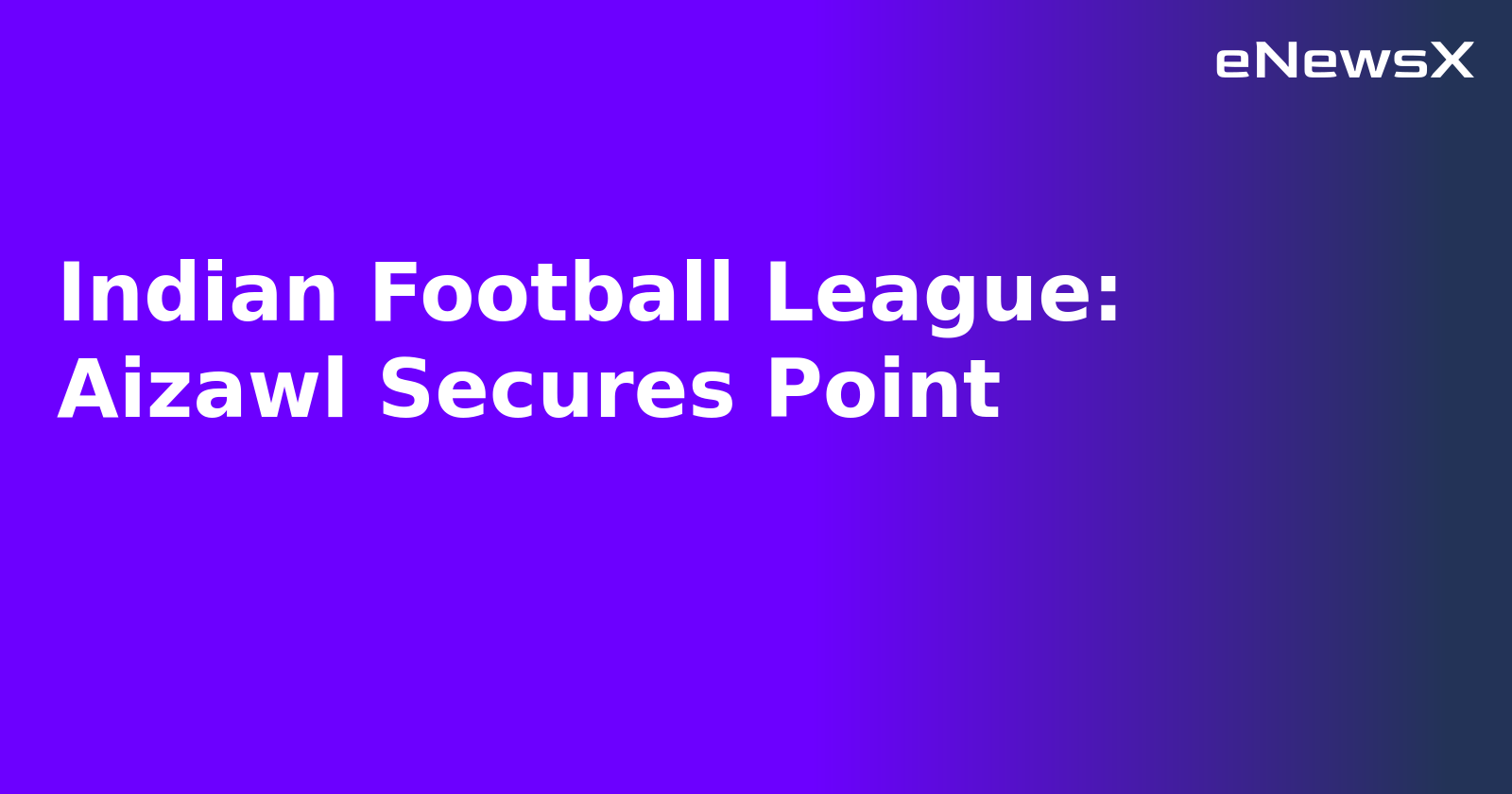 Indian Football League: Aizawl Secures Point.webp