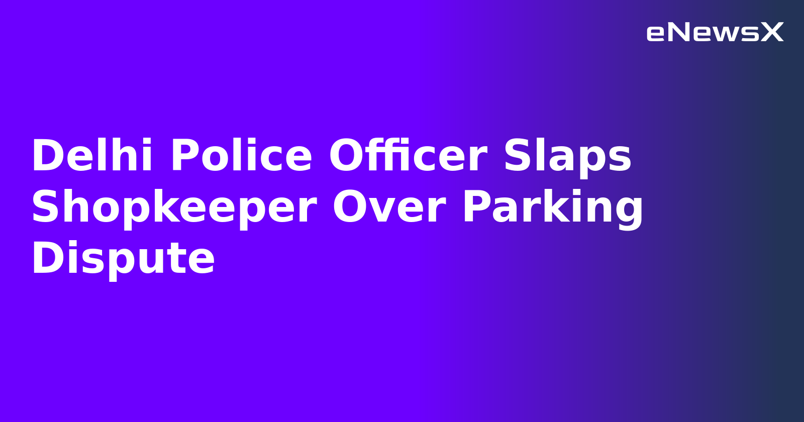 Delhi Police Officer Slaps Shopkeeper Over Parking Dispute