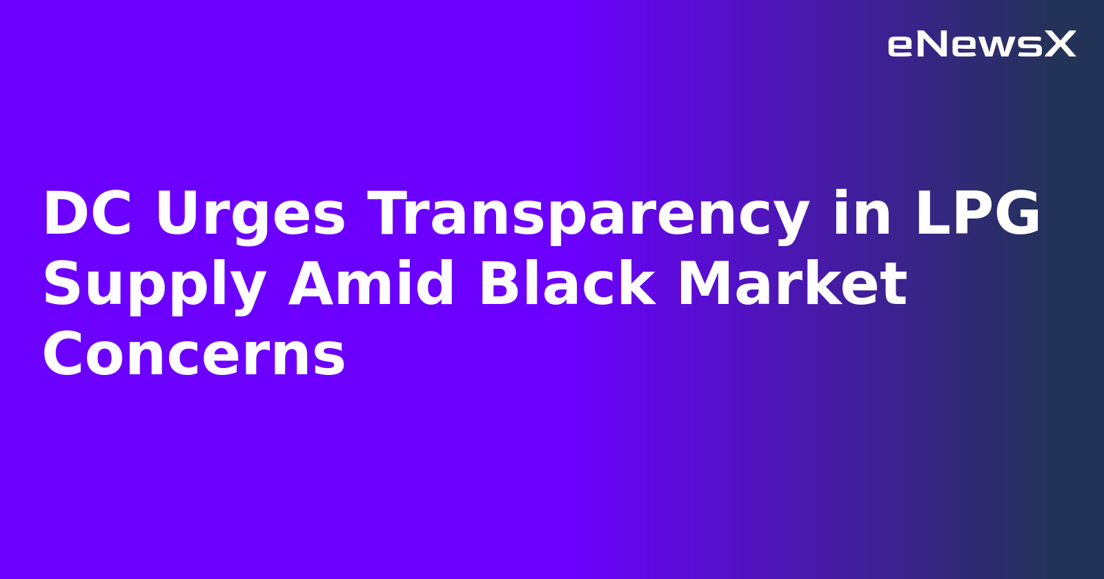 DC Urges Transparency in LPG Supply Amid Black Market Concerns