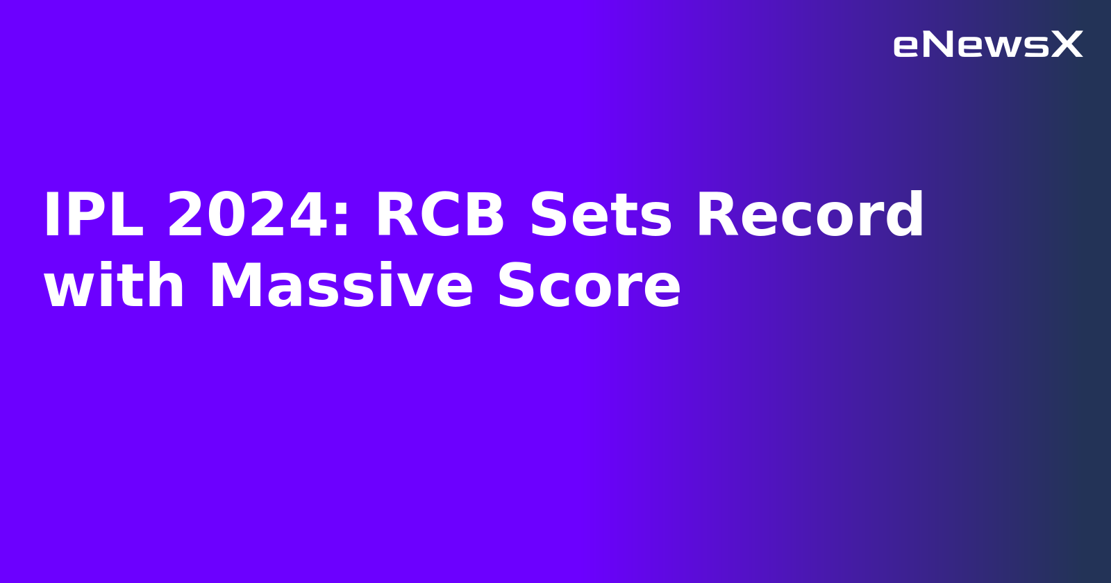 IPL 2024: RCB Sets Record with Massive Score