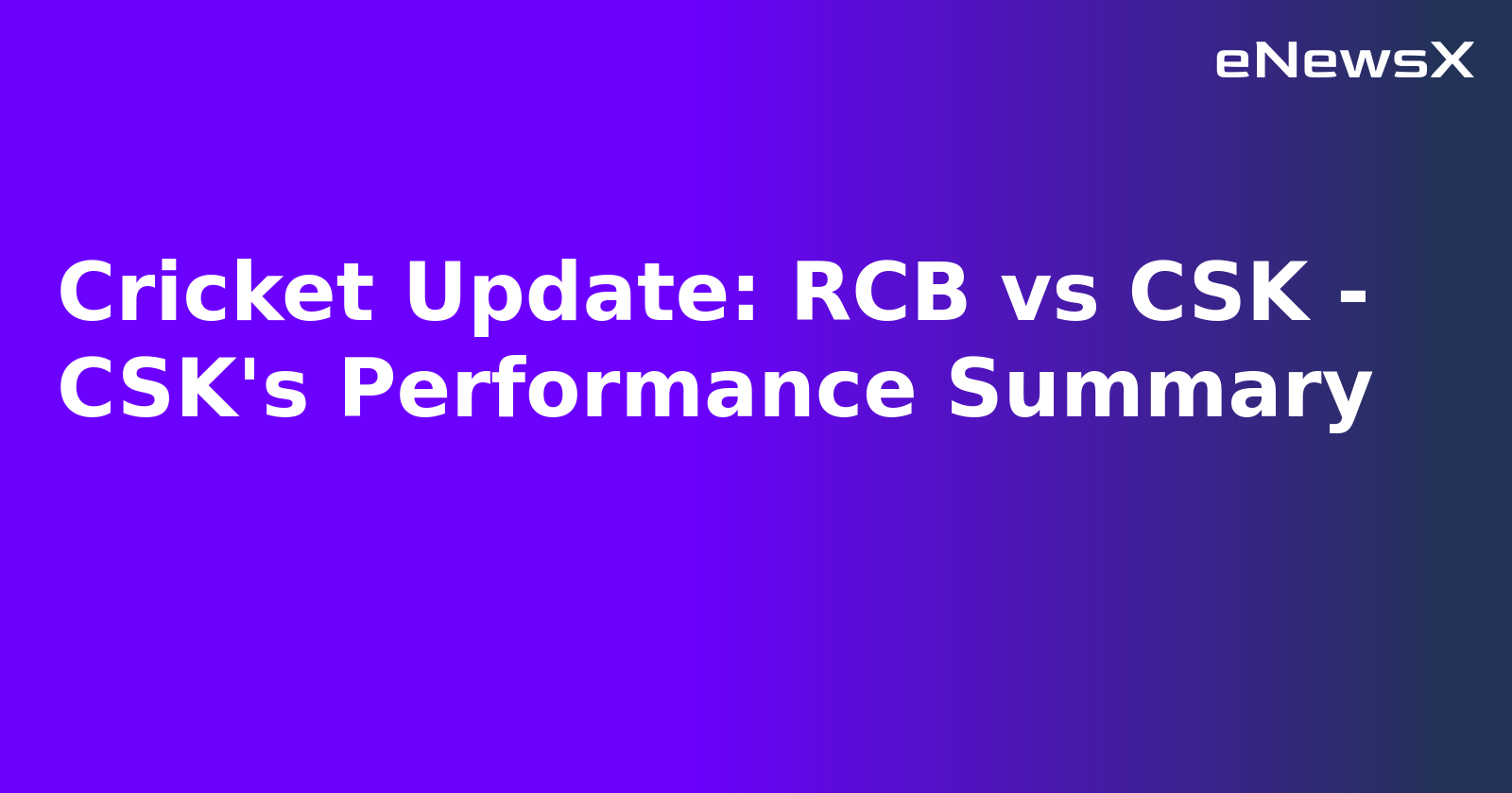Cricket Update: RCB vs CSK - CSK's Performance Summary