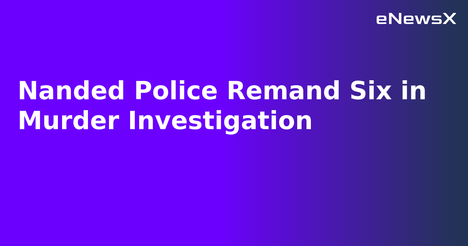 Nanded Police Remand Six in Murder Investigation