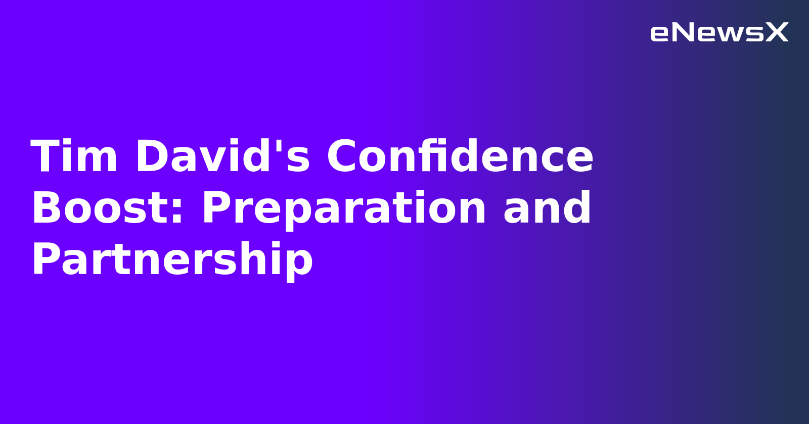 Tim David's Confidence Boost: Preparation and Partnership.webp