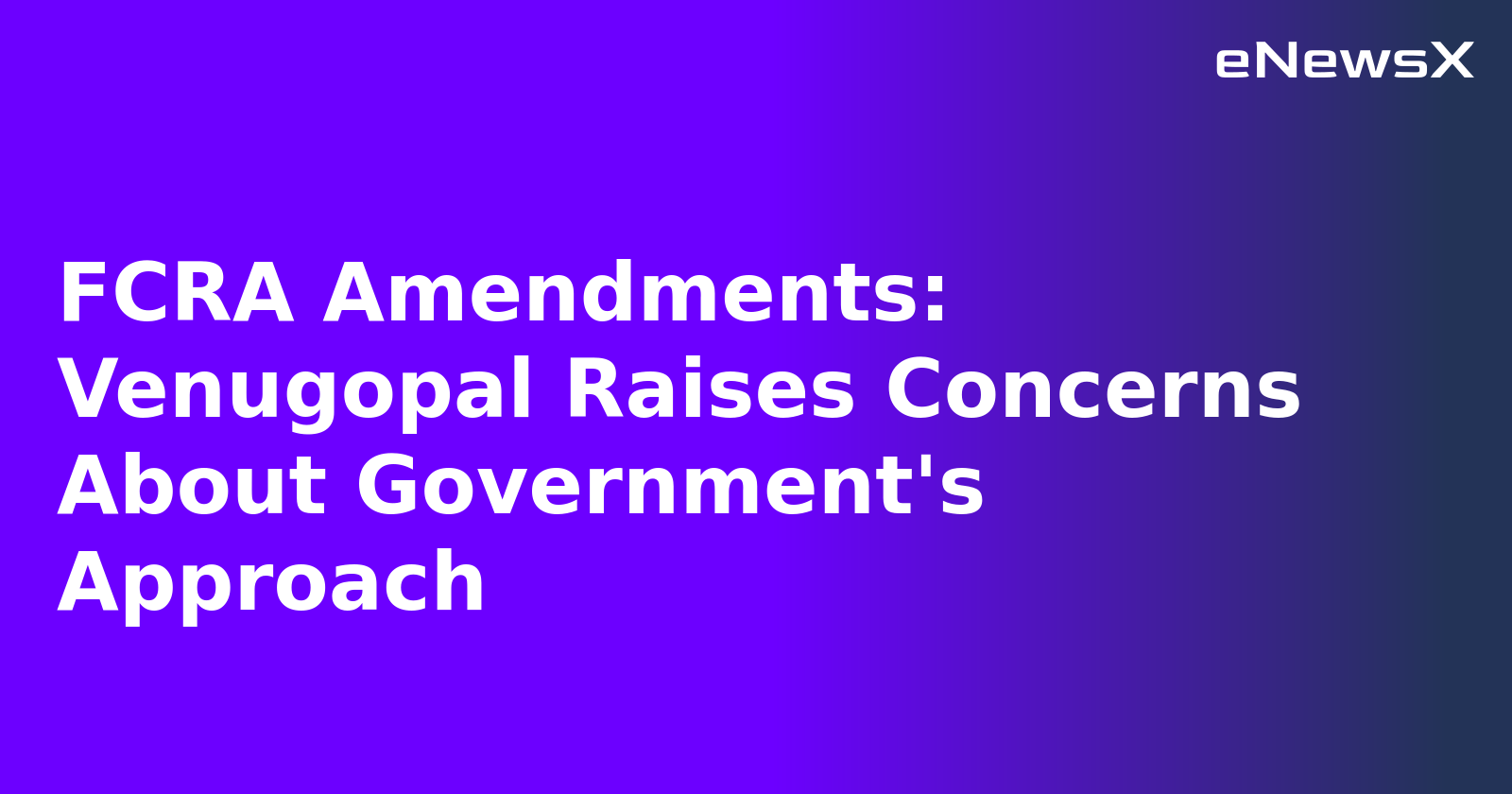 FCRA Amendments: Venugopal Raises Concerns About Government's Approach.webp