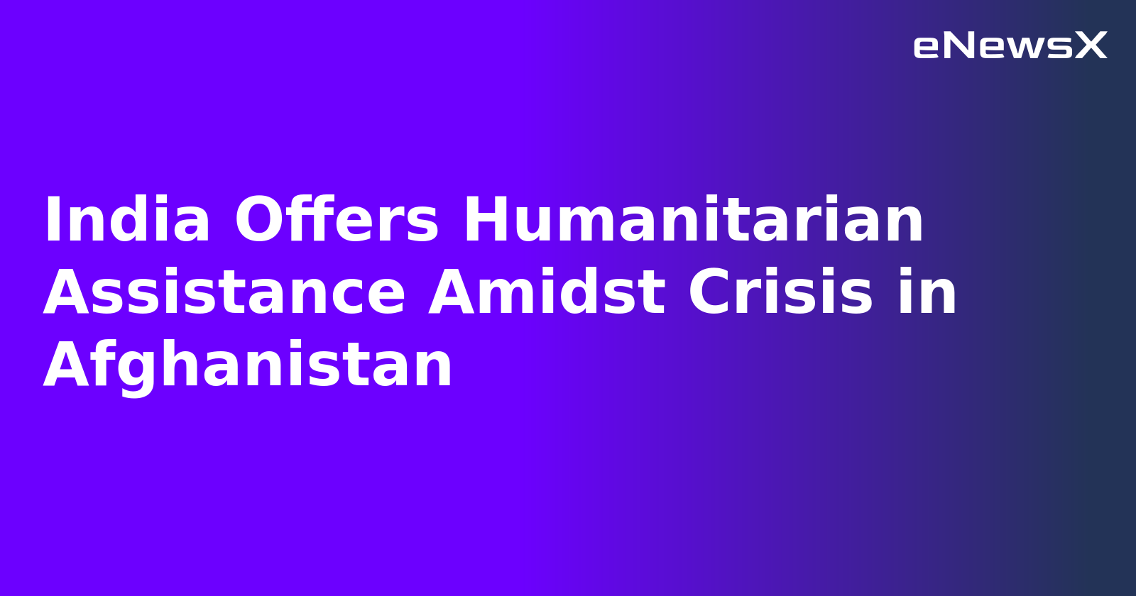 India Offers Humanitarian Assistance Amidst Crisis in Afghanistan.webp