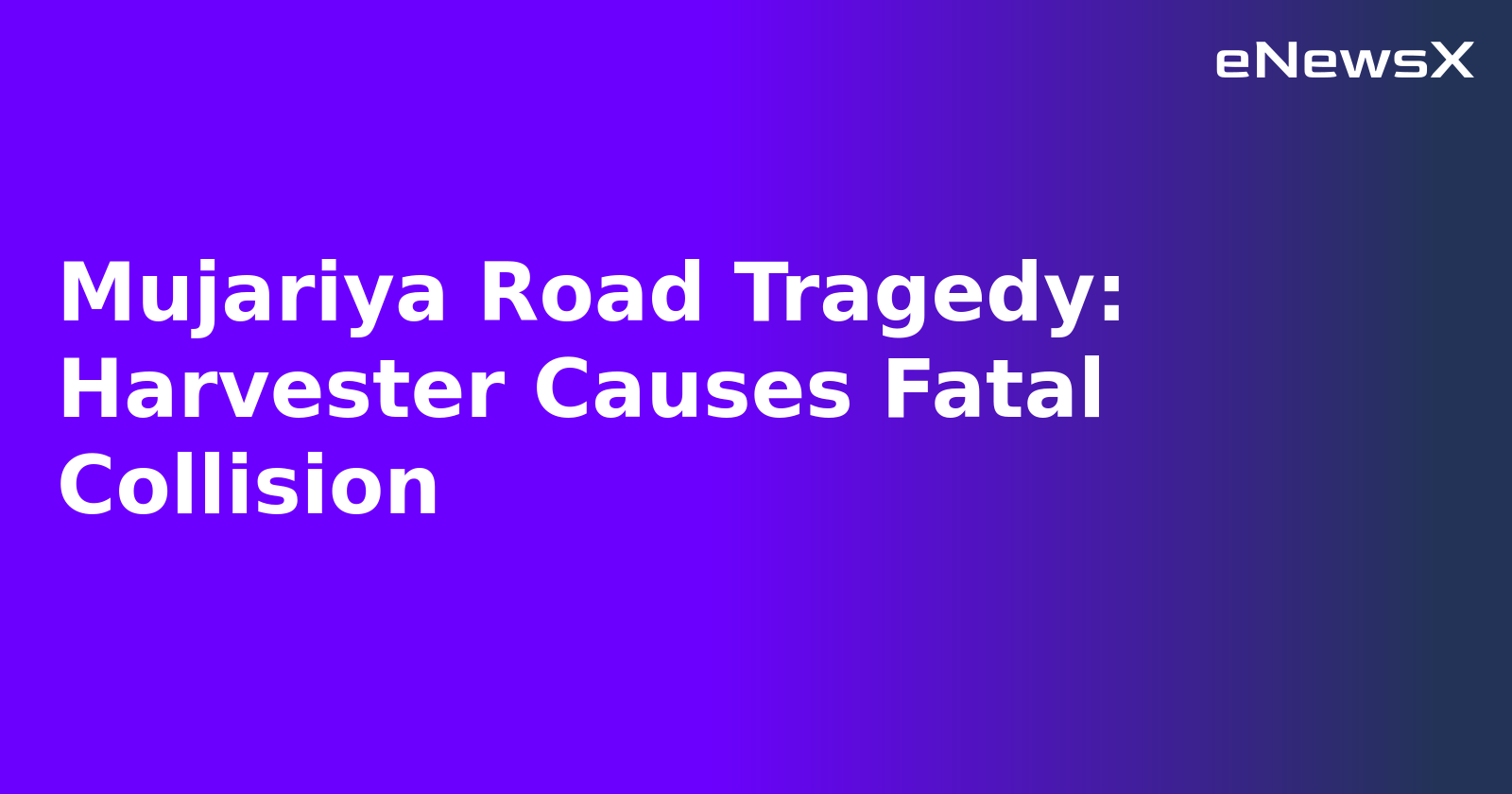Mujariya Road Tragedy: Harvester Causes Fatal Collision.webp