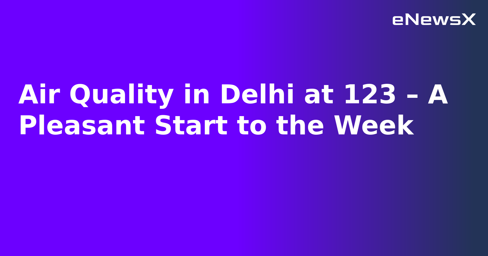 Air Quality in Delhi at 123 – A Pleasant Start to the Week.webp