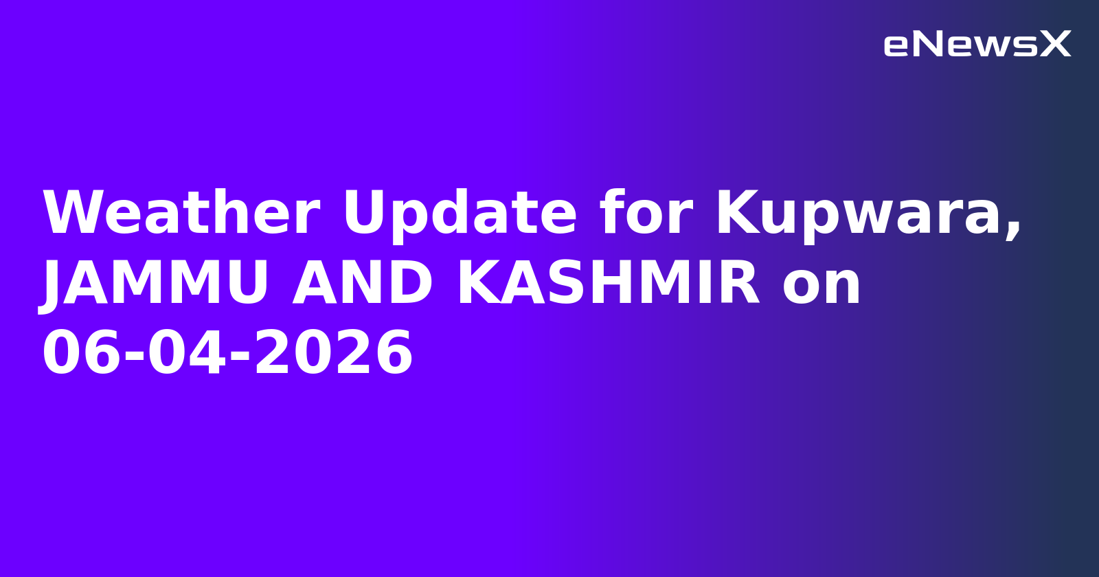 Weather Update for Kupwara, JAMMU AND KASHMIR on 06-04-2026