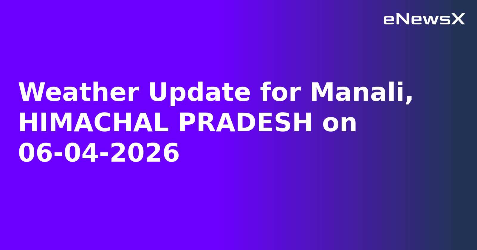 Weather Update for Manali, HIMACHAL PRADESH on 06-04-2026