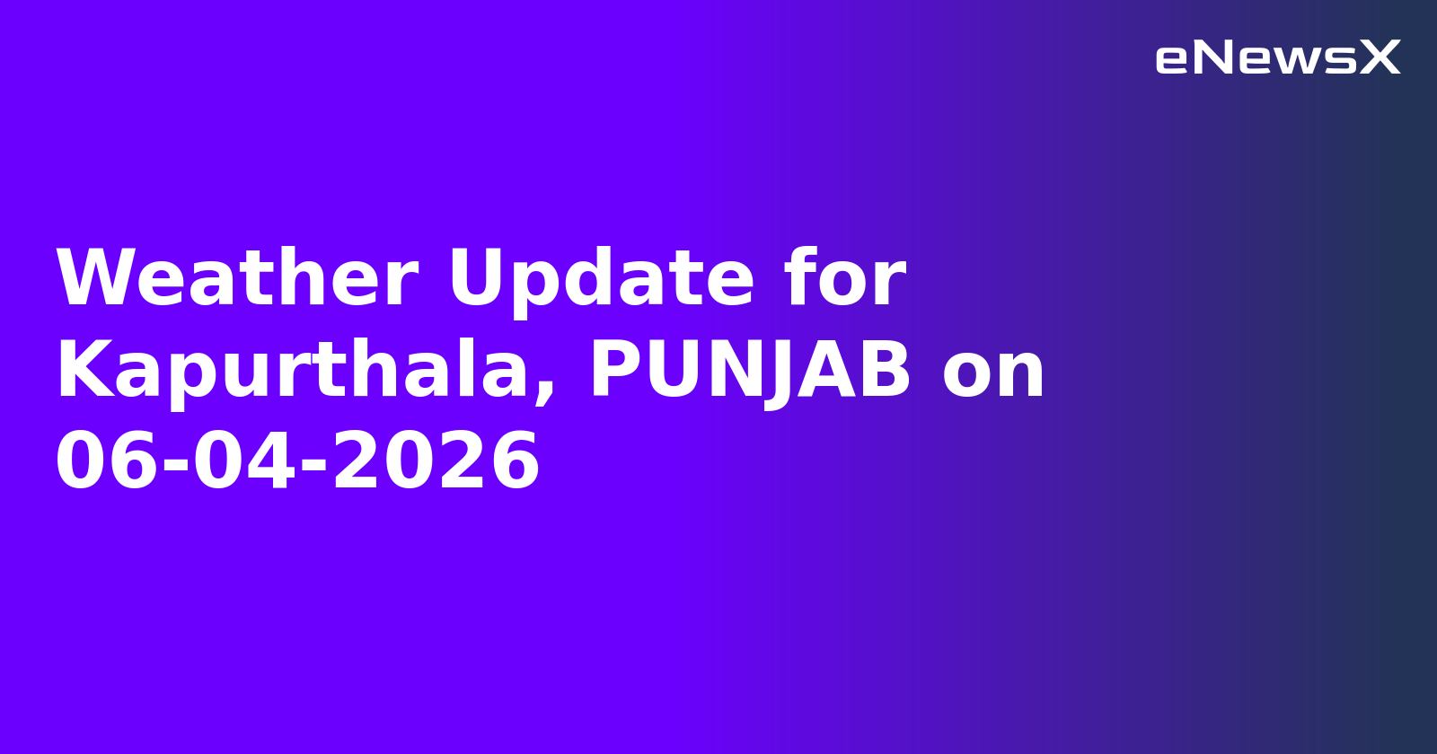 Weather Update for Kapurthala, PUNJAB on 06-04-2026