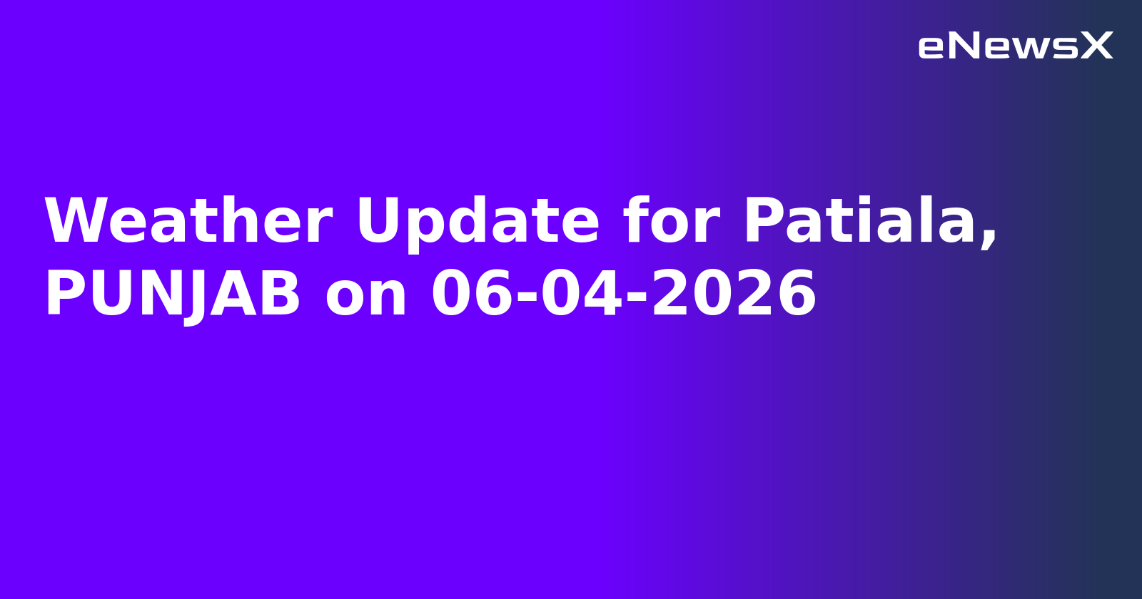 Weather Update for Patiala, PUNJAB on 06-04-2026