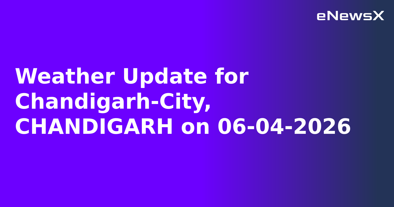 Weather Update for Chandigarh-City, CHANDIGARH on 06-04-2026