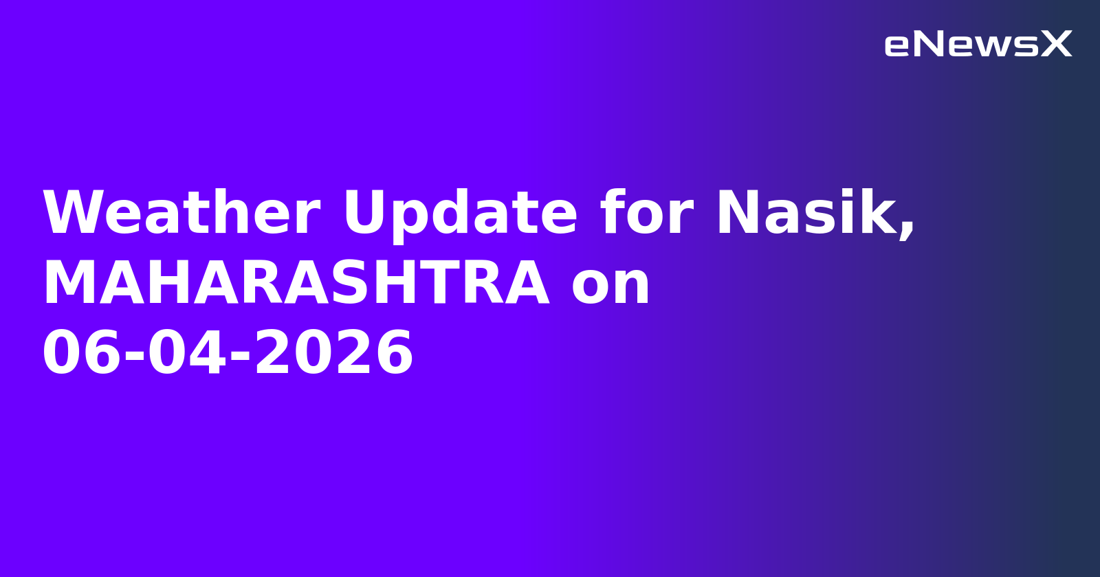 Weather Update for Nasik, MAHARASHTRA on 06-04-2026