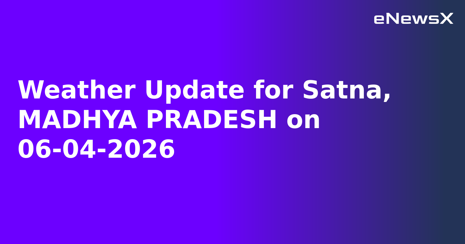 Weather Update for Satna, MADHYA PRADESH on 06-04-2026
