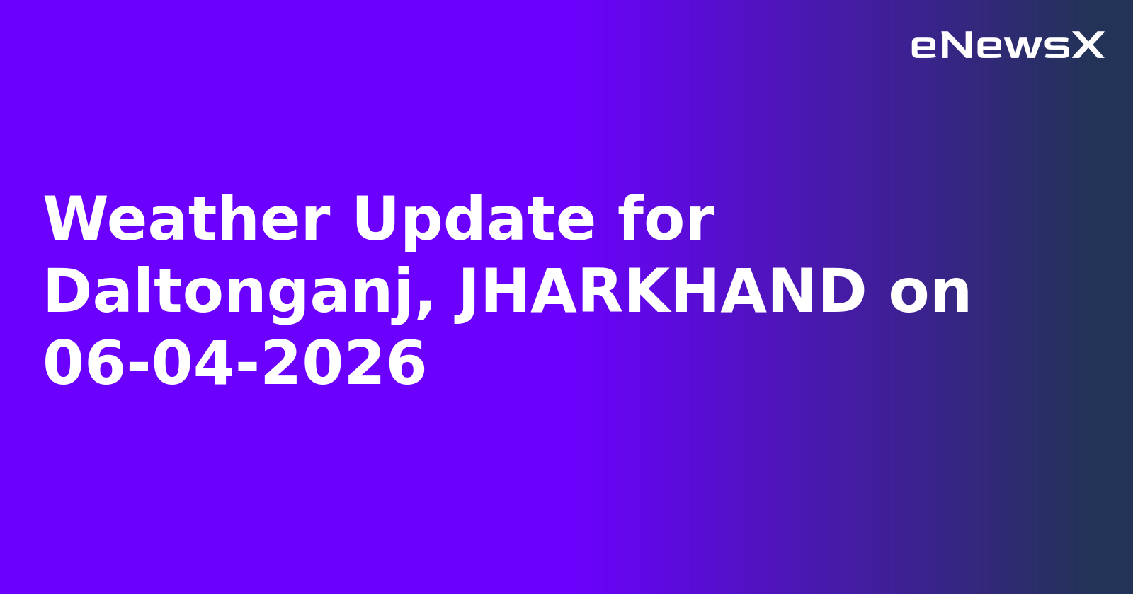 Weather Update for Daltonganj, JHARKHAND on 06-04-2026