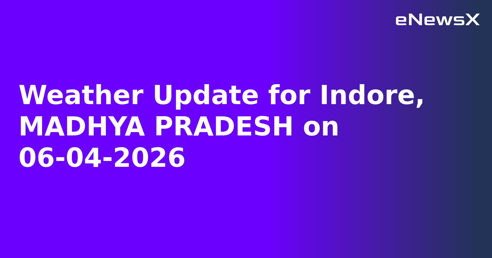 Weather Update for Indore, MADHYA PRADESH on 06-04-2026