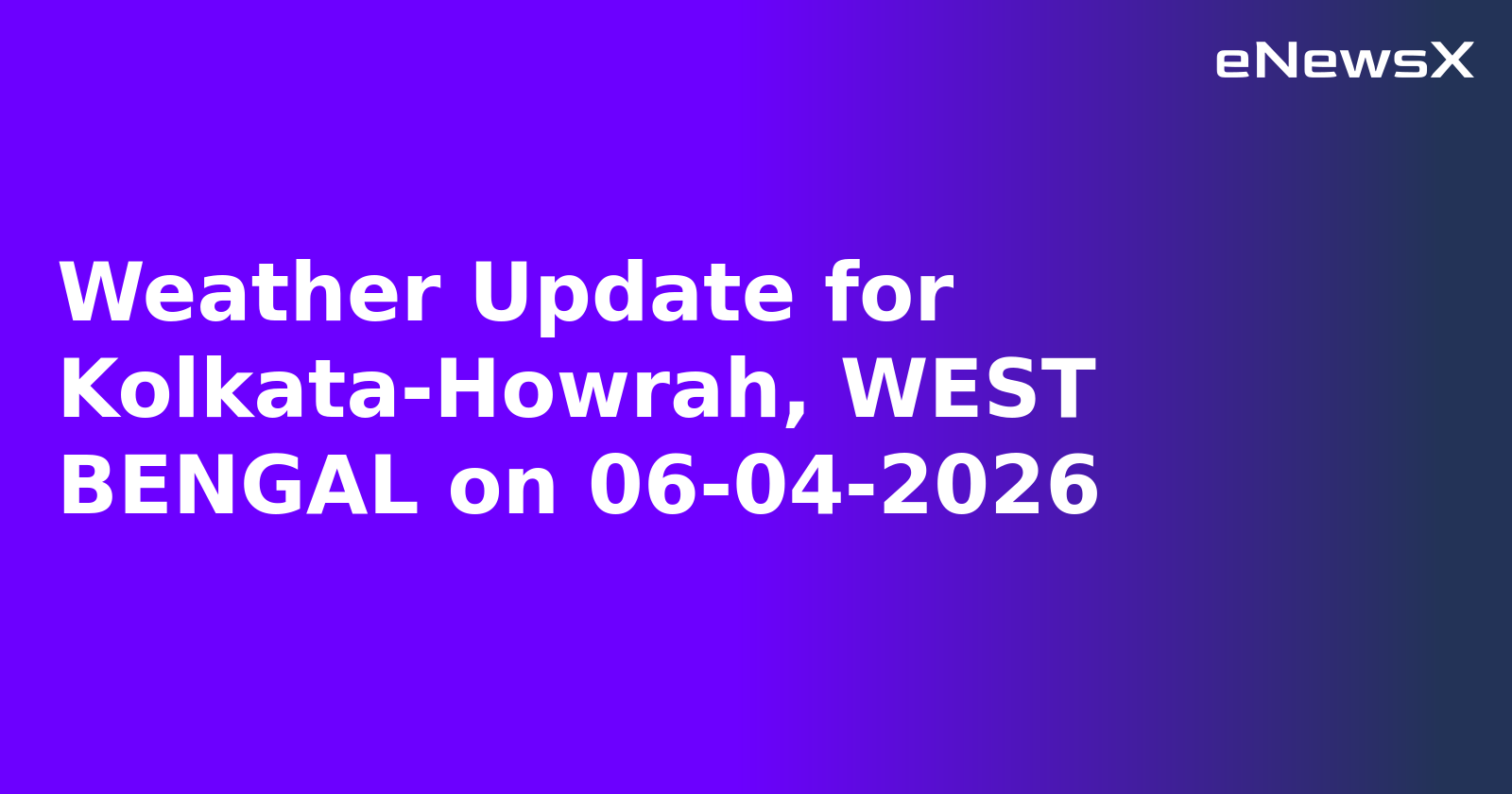 Weather Update for Kolkata-Howrah, WEST BENGAL on 06-04-2026