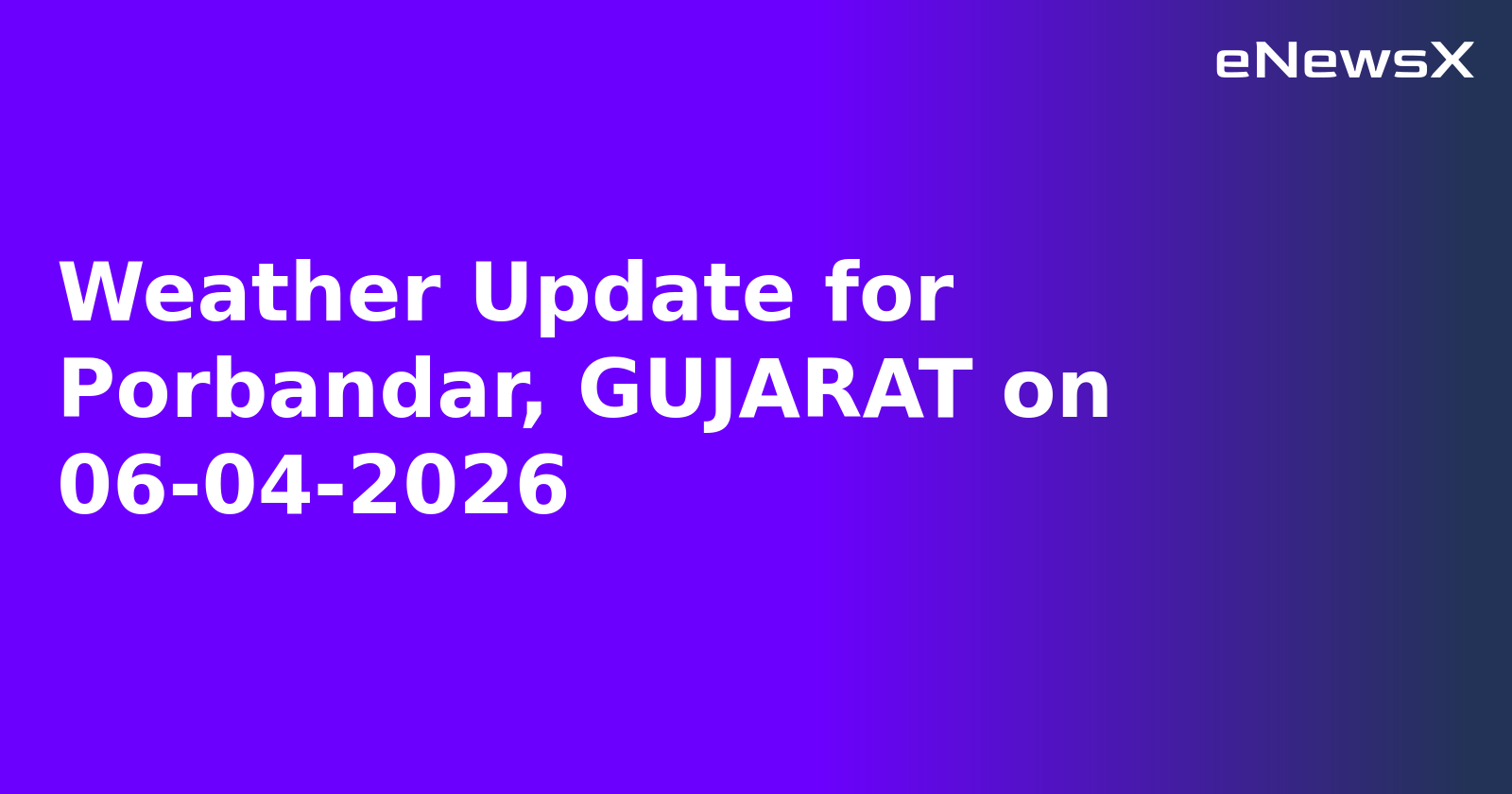 Weather Update for Porbandar, GUJARAT on 06-04-2026