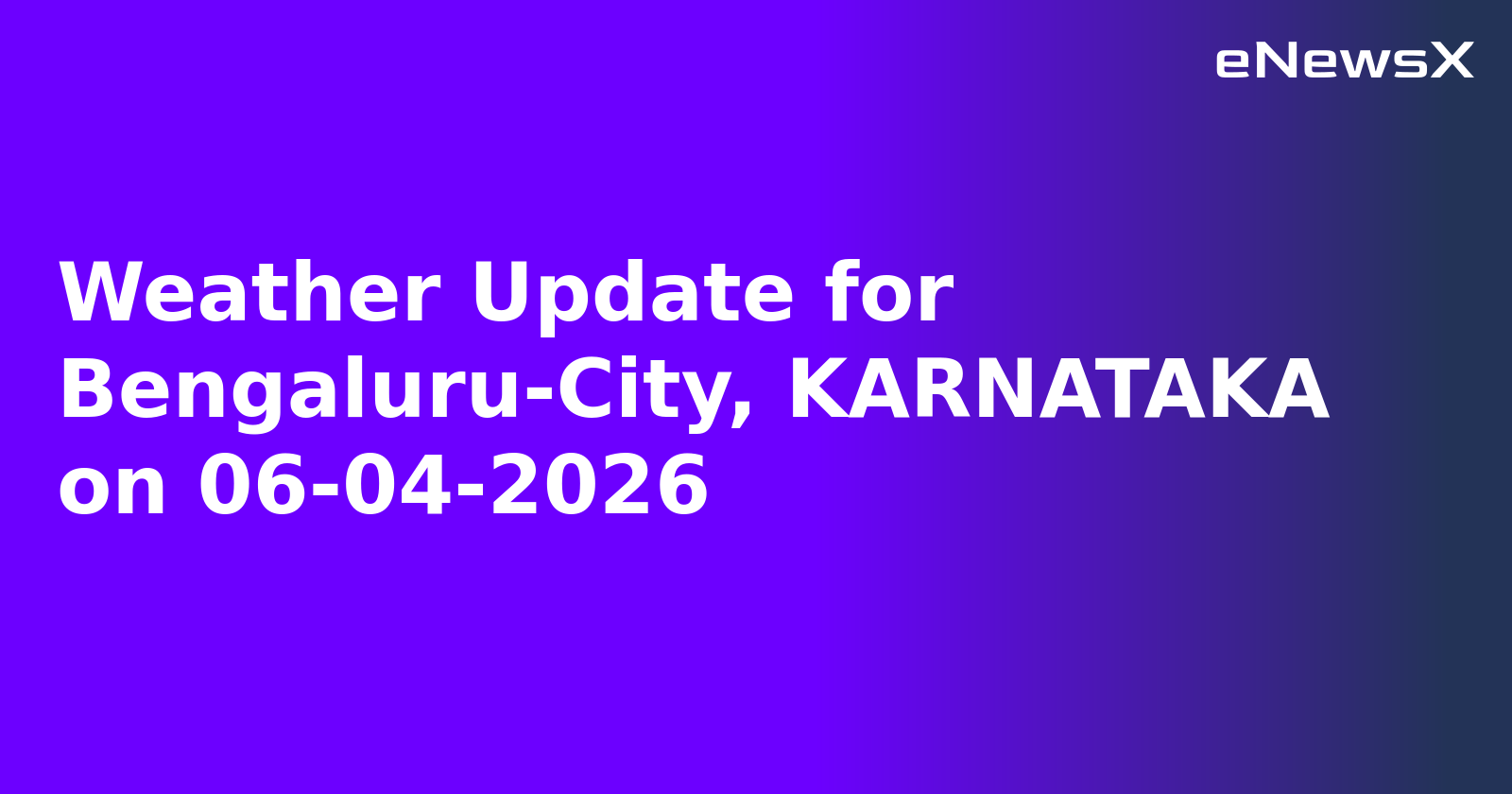 Weather Update for Bengaluru-City, KARNATAKA on 06-04-2026
