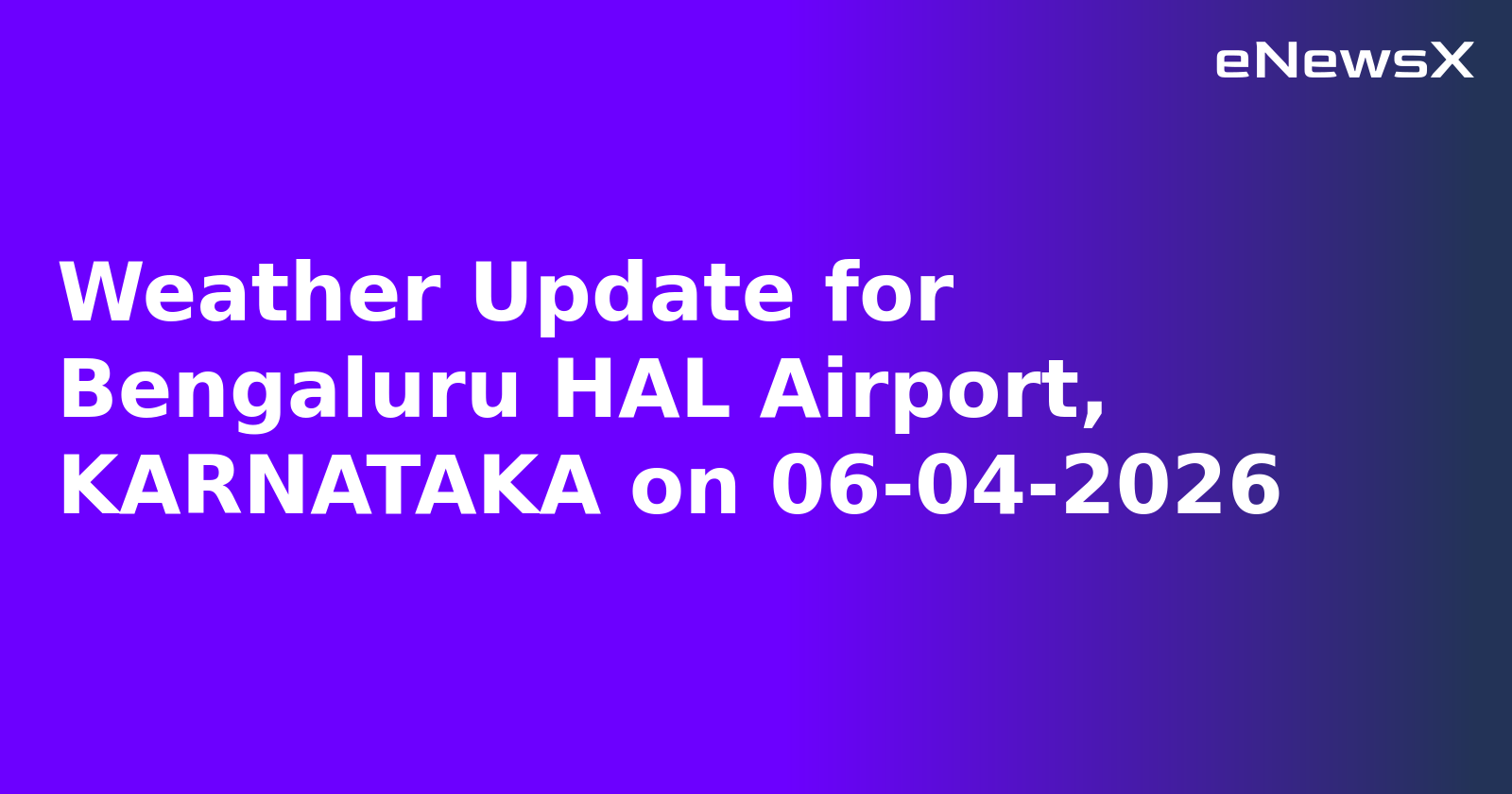 Weather Update for Bengaluru HAL Airport, KARNATAKA on 06-04-2026