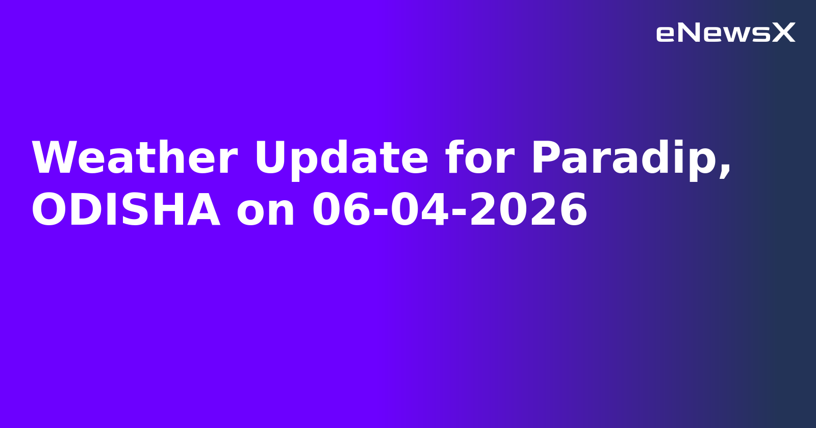 Weather Update for Paradip, ODISHA on 06-04-2026