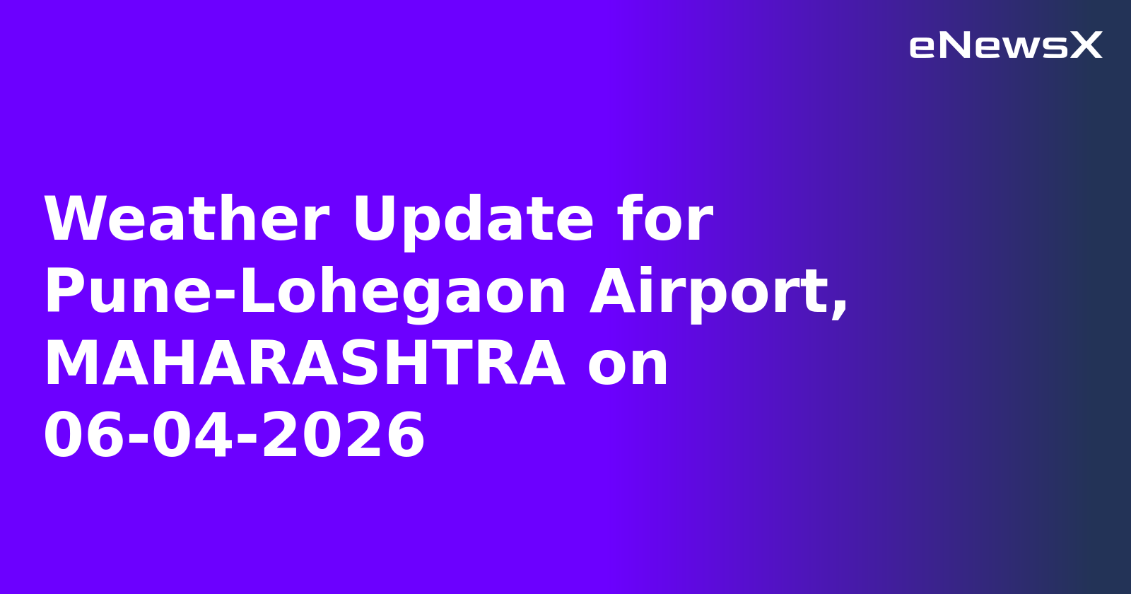 Weather Update for Pune-Lohegaon Airport, MAHARASHTRA on 06-04-2026