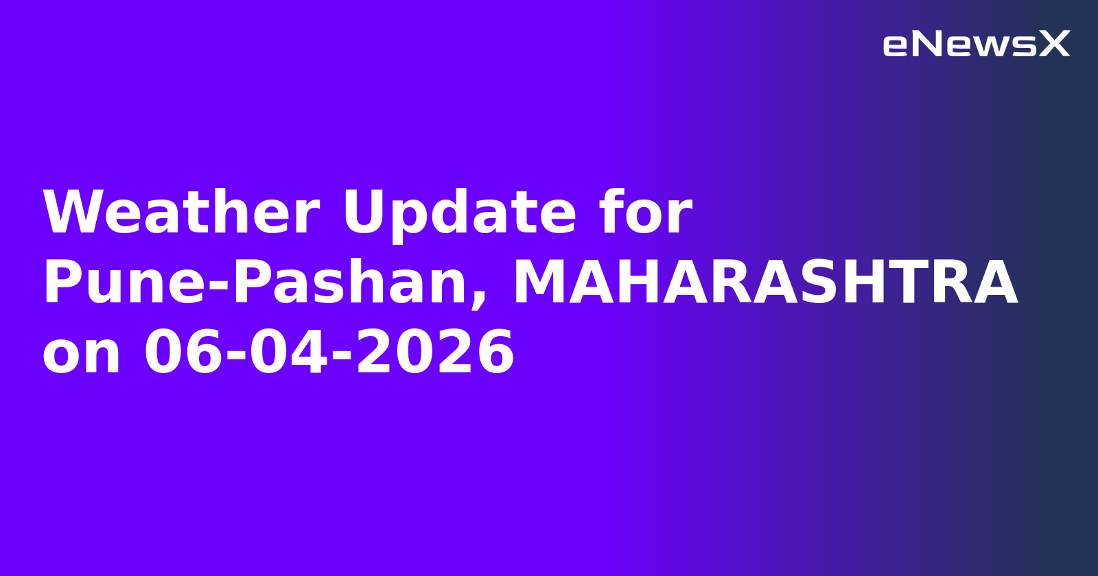 Weather Update for Pune-Pashan, MAHARASHTRA on 06-04-2026