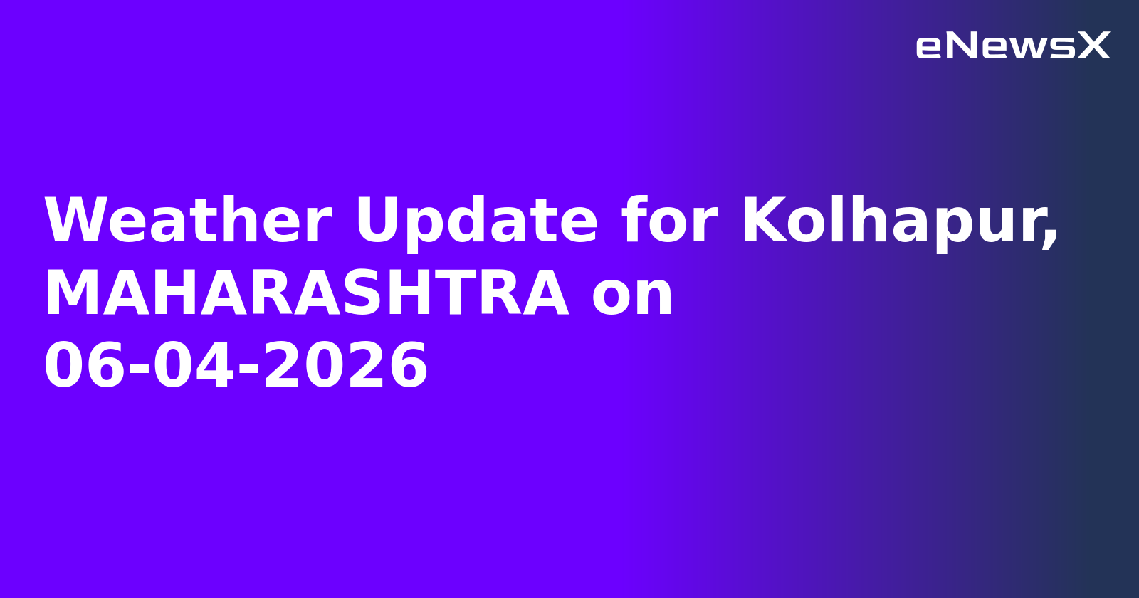 Weather Update for Kolhapur, MAHARASHTRA on 06-04-2026