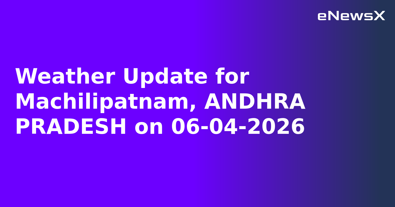 Weather Update for Machilipatnam, ANDHRA PRADESH on 06-04-2026