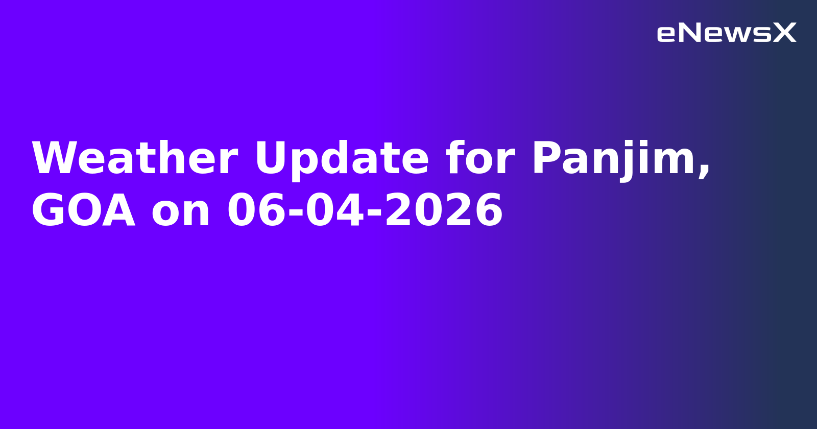 Weather Update for Panjim, GOA on 06-04-2026