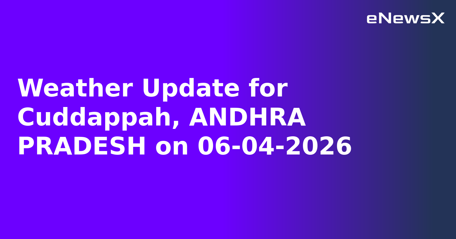 Weather Update for Cuddappah, ANDHRA PRADESH on 06-04-2026.webp
