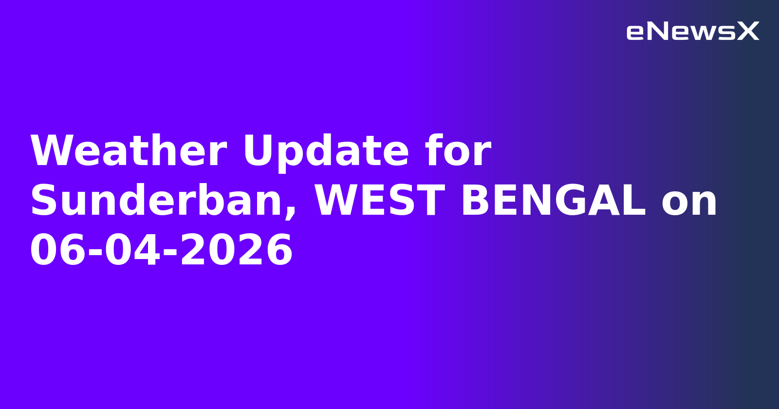 Weather Update for Sunderban, WEST BENGAL on 06-04-2026